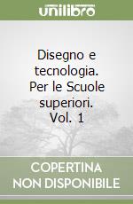 Disegno e tecnologia. Per le Scuole superiori. Vol. 1