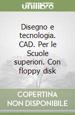 Disegno e tecnologia. CAD. Per le Scuole superiori. Con floppy disk