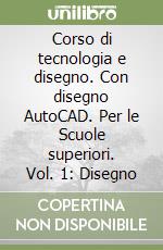 Corso di tecnologia e disegno. Con disegno AutoCAD. Per le Scuole superiori. Vol. 1: Disegno libro