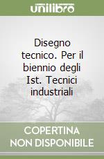 Disegno tecnico. Per il biennio degli Ist. Tecnici industriali libro