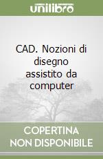 CAD. Nozioni di disegno assistito da computer libro