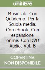 Music lab. Con Quaderno. Per la Scuola media. Con ebook. Con espansione online. Con DVD Audio. Vol. B libro