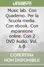 Music lab. Con Quaderno. Per la Scuola media. Con ebook. Con espansione online. Con 2 DVD Audio. Vol. A-B libro