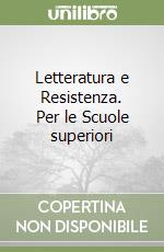 Letteratura e Resistenza. Per le Scuole superiori libro