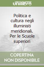 Politica e cultura negli illuministi meridionali. Per le Scuole superiori