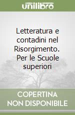 Letteratura e contadini nel Risorgimento. Per le Scuole superiori libro