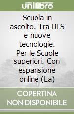 Scuola in ascolto. Tra BES e nuove tecnologie. Per le Scuole superiori. Con espansione online (La) libro