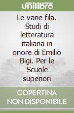 Le varie fila. Studi di letteratura italiana in onore di Emilio Bigi. Per le Scuole superiori libro