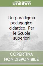 Un paradigma pedagogico didattico. Per le Scuole superiori libro