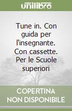 Tune in. Con guida per l'insegnante. Con cassette. Per le Scuole superiori