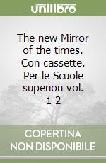 The new Mirror of the times. Con cassette. Per le Scuole superiori vol. 1-2 libro