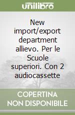 New import/export department allievo. Per le Scuole superiori. Con 2 audiocassette libro