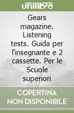 Gears magazine. Listening tests. Guida per l'insegnante e 2 cassette. Per le Scuole superiori libro