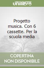 Progetto musica. Con 6 cassette. Per la scuola media libro