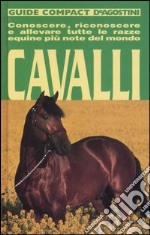 Cavalli. Conoscere, riconoscere e allevare tutte le razze equine più note del mondo