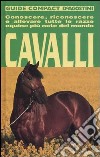 Cavalli. Conoscere, riconoscere e allevare tutte le razze equine più note del mondo libro