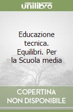 Educazione tecnica. Equilibri. Per la Scuola media libro