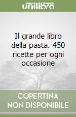 Il grande libro della pasta. 450 ricette per ogni occasione