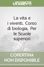 La vita e i viventi. Corso di biologia. Per le Scuole superiori libro