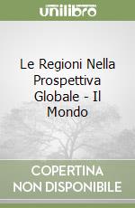 Le Regioni Nella Prospettiva Globale - Il Mondo libro