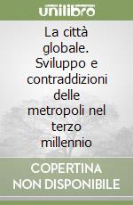 La città globale. Sviluppo e contraddizioni delle metropoli nel terzo millennio