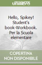 Hello, Spikey! Student's book-Workbook. Per la Scuola elementare