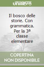 Il bosco delle storie. Con grammatica. Per la 3ª classe elementare libro