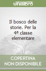 Il bosco delle storie. Per la 4ª classe elementare libro