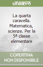 La quarta caravella. Matematica, scienze. Per la 5ª classe elementare libro