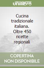 Cucina tradizionale italiana. Oltre 450 ricette regionali libro