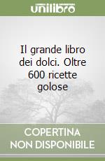 Il grande libro dei dolci. Oltre 600 ricette golose libro