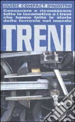 Treni. Conoscere e riconoscere tutte le locomotive e i treni che hanno fatto la storia delle ferrovie nel mondo libro