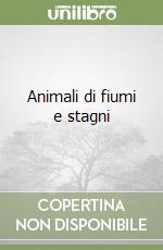 Animali di fiumi e stagni libro