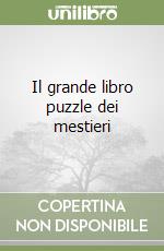 Il grande libro puzzle dei mestieri libro