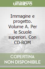 Immagine e progetto. Volume A. Per le Scuole superiori. Con CD-ROM libro