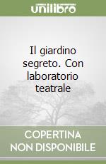 Il giardino segreto. Con laboratorio teatrale libro