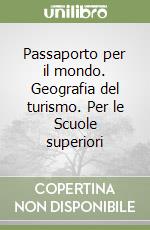 Passaporto per il mondo. Geografia del turismo. Per le Scuole superiori libro