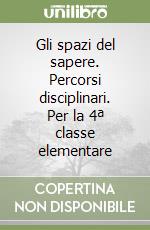 Gli spazi del sapere. Percorsi disciplinari. Per la 4ª classe elementare libro