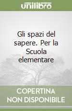 Gli spazi del sapere. Per la Scuola elementare libro
