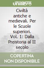 Civiltà antiche e medievali. Per le Scuole superiori. Vol. 1: Dalla Preistoria al II secolo libro