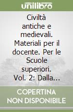 Civiltà antiche e medievali. Materiali per il docente. Per le Scuole superiori. Vol. 2: Dalla crisi dell'impero romano alla fine del Medioevo libro