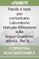 Parole e testi per comunicare. Laboratorio testuale-Riflessione sulla lingua-Quaderno attività. Per le Scuole superiori. Con CD-ROM libro