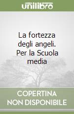 La fortezza degli angeli. Per la Scuola media libro