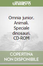 Omnia junior. Animali. Speciale dinosauri. CD-ROM