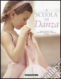 A scuola di danza. Impara a danzare con la Central School of Ballet di Londra libro