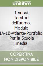 I nuovi territori dell'uomo. Modulo 1A-1B-Atlante-Portfolio. Per la Scuola media libro