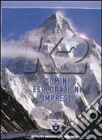 K2. Uomini, esplorazioni, imprese libro