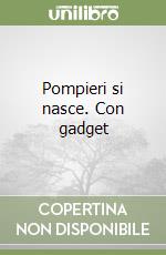 Pompieri si nasce. Con gadget