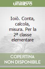 Ioiò. Conta, calcola, misura. Per la 2ª classe elementare libro