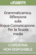 Grammaticamica. Riflessione sulla lingua-Comunicazione. Per la Scuola media libro